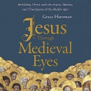 Jesus through Medieval Eyes by Grace Hamman