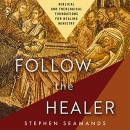 Follow the Healer by Stephen Seamands