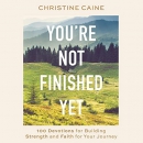 You're Not Finished Yet by Christine Caine