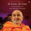 In Love, at Ease: Everyday Spirituality with Pramukh Swami by Yogi Trivedi