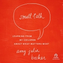 Small Talk: Learning from My Children About What Matters Most by Amy Julia Becker