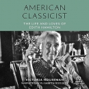 American Classicist: The Life and Loves of Edith Hamilton by Victoria Houseman