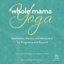 Whole Mama Yoga by Alexandra Desiato