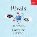 Rivals: How Scientists Learned to Cooperate by Lorraine Daston