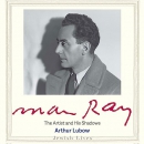 Man Ray: The Artist and His Shadows by Arthur Lubow