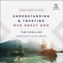 Understanding and Trusting Our Great God by Tim Challies
