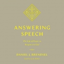 Answering Speech: The Life of Prayer as Response to God by Daniel J. Brendsel