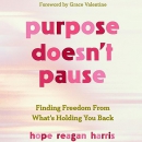 Purpose Doesn't Pause by Hope Reagan Harris