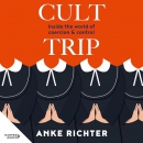 Cult Trip: Inside the World of Coercion and Control by Anke Richter