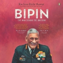 Bipin: The Man Behind the Uniform by Rachna Bisht