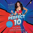 The Perfect 10: 10-Minute Workouts You Can Do Anywhere by Yasmin Karachiwala