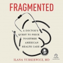 Fragmented: A Doctor's Quest to Piece Together American Health Care by Ilana Yurkiewicz
