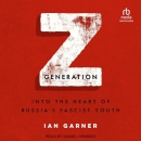 Z Generation: Into the Heart of Russia's Fascist Youth by Ian Garner