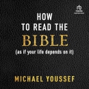 How to Read the Bible (as if Your Life Depends on It) by Michael Youssef