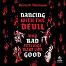 Dancing with the Devil: Why Bad Feelings Make Life Good by Krista K. Thomason