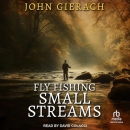 Fly Fishing Small Streams by John Gierach