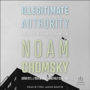 Illegitimate Authority: Facing the Challenges of Our Time by Noam Chomsky