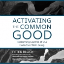 Activating the Common Good by Peter Block