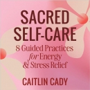 Sacred Self-Care by Caitlin Cady