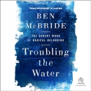 Troubling the Water: The Urgent Work of Radical Belonging by Ben McBride