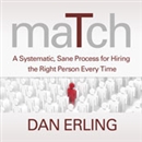 Match: A Systematic, Sane Process for Hiring the Right Person Every Time by Dan Erling