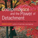 Codependence and the Power of Detachment by Karen Casey