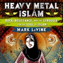 Heavy Metal Islam by Mark Levine