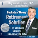 The Buckets of Money Retirement Solution by Raymond J. Lucia