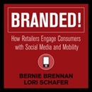 Branded!: How Retailers Engage Consumers with Social Media and Mobility by Bernie Brennan