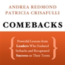 Comebacks: Powerful Lessons from Leaders Who Endured Setbacks and Recaptured Success on Their Terms by Andrea Redmond