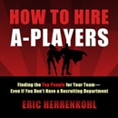 How to Hire A-Players by Eric Herrenkohl