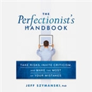 The Perfectionist's Handbook: Take Risks, Invite Criticism, and Make the Most of Your Mistakes by Jeff Szymanski
