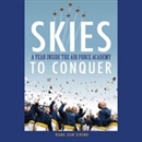 Skies to Conquer: A Year Inside the Air Force Academy by Diana Jean Schemo