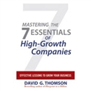Mastering the 7 Essentials of High-Growth Companies by David G. Thomson