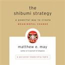 The Shibumi Strategy: A Powerful Way to Create Meaningful Change by Matthew E. May