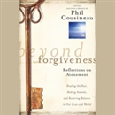 Beyond Forgiveness: Reflections on Atonement by Phil Cousineau