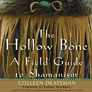The Hollow Bone: A Field Guide to Shamanism by Colleen Deatsman
