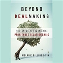 Beyond Dealmaking: Five Steps to Negotiating Profitable Relationships by Melanie Billings-Yun