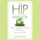 The HIP Investor: Make Bigger Profits by Building a Better World by R. Paul Herman