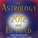 The Astrology of 2012 and Beyond by Cal Garrison