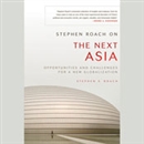 Stephen Roach on the Next Asia by Stephen S. Roach