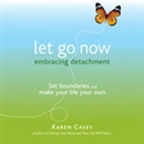 Let Go Now: Embracing Detachment by Karen Casey