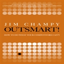 Outsmart!: How to Do What Your Competitors Can't by Jim Champy