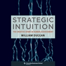 Strategic Intuition: The Creative Spark in Human Achievement by Bill Duggan