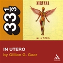 Nirvana's In Utero by Gillian G. Gaar