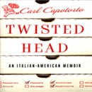 Twisted Head: An Italian American Memoir by Carl Capotorto