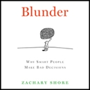 Blunder: Why Smart People Make Bad Decisions by Zachary Shore