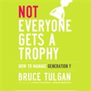 Not Everyone Gets a Trophy by Bruce Tulgan