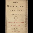 Our Magnificent Bastard Tongue by John McWhorter