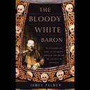 The Bloody White Baron by James Palmer